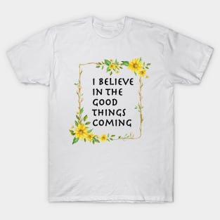 I Believe In Good Things Coming T-Shirt